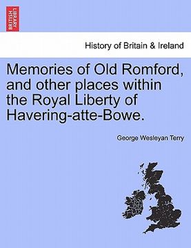 portada memories of old romford, and other places within the royal liberty of havering-atte-bowe. (en Inglés)
