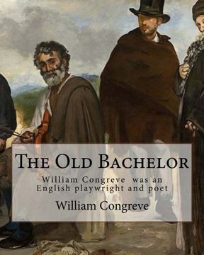 portada The Old Bachelor     By: William Congreve: William Congreve (24 January 1670 – 19 January 1729) was an English playwright and poet of the Restoration period.