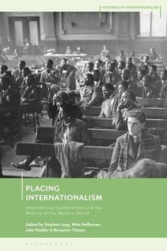 portada Placing Internationalism: International Conferences and the Making of the Modern World (en Inglés)