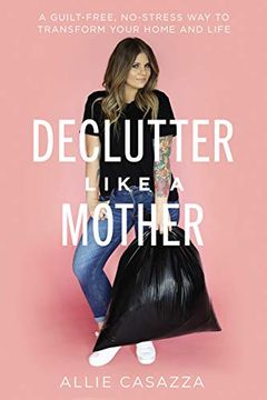 portada Declutter Like a Mother: A Guilt-Free, No-Stress way to Transform Your Home and Your Life (en Inglés)