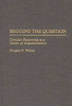 portada Begging the Question: Circular Reasoning as a Tactic of Argumentation (Contributions in Philosophy) 