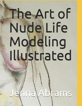 portada The art of Nude Life Modeling Illustrated: Visual art Female Nude Work of art Muse Inspirational Drawings Creative Process Human art Form Drawing Class Learn to Draw the Female Form Body Poses Pencil Artwork Naked Pictures Parts of the Body Naked Woman (l (en Inglés)