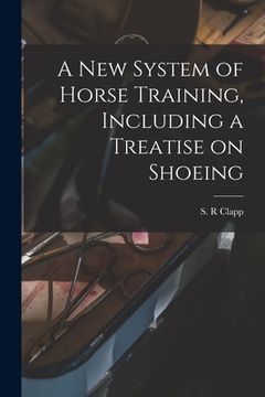 portada A New System of Horse Training, Including a Treatise on Shoeing (in English)