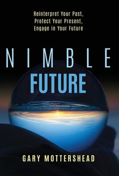 portada Nimble Future: Reinterpret Your Past, Protect Your Present, Engage In Your Future (en Inglés)
