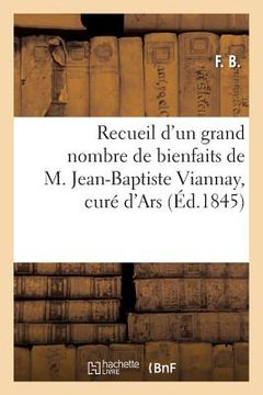 portada Recueil d'Un Grand Nombre de Bienfaits de M. Jean-Baptiste Viannay, Curé d'Ars: : Récits Et Faits Historiques (in French)