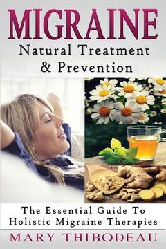 portada Migraine: Natural Treatment and Prevention: The Essential Guide To Holistic Migraine Therapies (en Inglés)