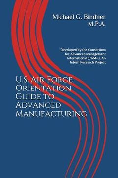 portada U.S. Air Force Orientation Guide to Advanced Manufacturing: Developed by the Consortium for Advanced Management International (CAM-I), An Intern Resea (en Inglés)
