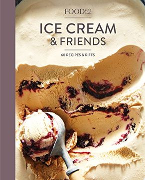 portada Food52 ice Cream and Friends: 60 Recipes and Riffs for Sorbets, Sandwiches, No-Churn ice Creams, and More (en Inglés)