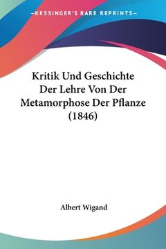 portada Kritik Und Geschichte Der Lehre Von Der Metamorphose Der Pflanze (1846) (en Alemán)