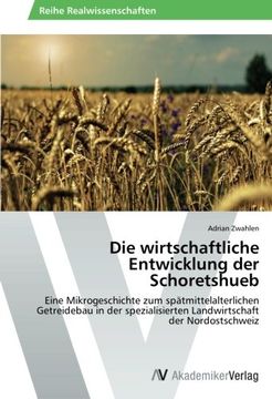 portada Die wirtschaftliche Entwicklung der Schoretshueb: Eine Mikrogeschichte zum spätmittelalterlichen Getreidebau in der spezialisierten Landwirtschaft der Nordostschweiz