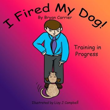 portada I Fired My Dog: Training in Progress (en Inglés)
