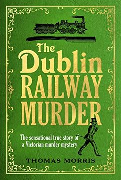 portada The Dublin Railway Murder: The Sensational True Story of a Victorian Murder Mystery (en Inglés)