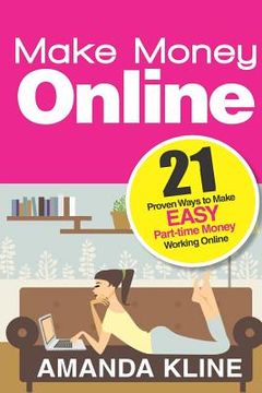 portada Make Money Online: 21 Proven Ways to Make EASY Part-time Money Working Online (in English)