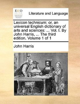 portada lexicon technicum: or, an universal english dictionary of arts and sciences: ... vol. i. by john harris, ... the third edition. volume 1 (in English)