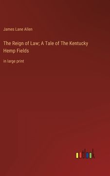 portada The Reign of Law; A Tale of The Kentucky Hemp Fields: in large print 