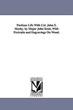 portada partisan life with col. john s. mosby. by major john scott, with portraits and engravings on wood. (in English)