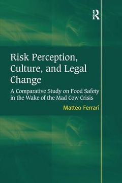 Risk Perception, Culture, and Legal Change: A Comparative Study on Food Safety in the Wake of the Mad Cow Crisis