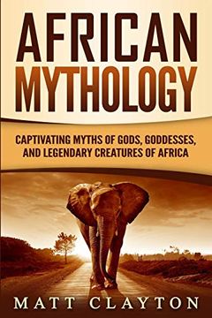 portada African Mythology: Captivating Myths of Gods, Goddesses, and Legendary Creatures of Africa (en Inglés)