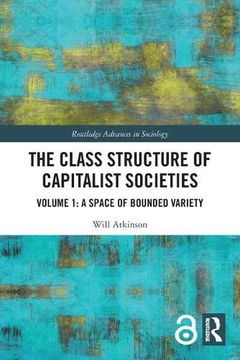 portada The Class Structure of Capitalist Societies: Volume 1: A Space of Bounded Variety (Routledge Advances in Sociology) 