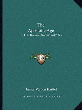 portada the apostolic age: its life, doctrine, worship and polity (en Inglés)