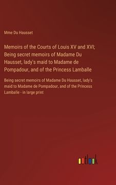 portada Memoirs of the Courts of Louis XV and XVI; Being secret memoirs of Madame Du Hausset, lady's maid to Madame de Pompadour, and of the Princess Lamballe (en Inglés)
