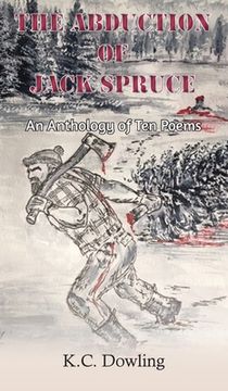 portada The Abduction of Jack Spruce: An Anthology of Ten Poems (en Inglés)