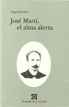 portada JOSÉ MARTÍ, EL ALMA ALERTA.