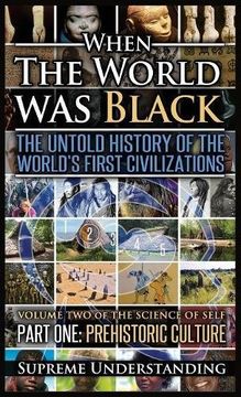 portada When The World Was Black , Part One: The Untold History of the World's First Civilizations | Prehistoric Culture