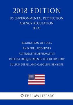 portada Regulation of Fuels and Fuel Additives - Alternative Affirmative Defense Requirements for Ultra-Low Sulfur Diesel and Gasoline Benzene (Us Environment