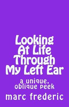portada Looking At Life Through My Left Ear: a unique, oblique peek (en Inglés)