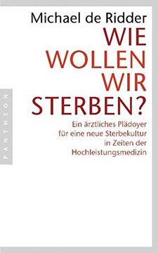 portada Wie Wollen wir Sterben? Ein Ärztliches Plädoyer für Eine Neue Sterbekultur in Zeiten der Hochleistungsmedizin (en Alemán)