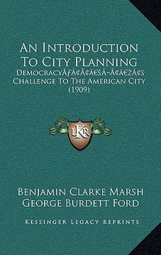 portada an introduction to city planning: democracya acentsacentsa a-acentsa acentss challenge to the american city (1909) (en Inglés)