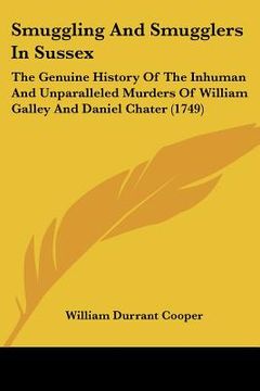 portada smuggling and smugglers in sussex: the genuine history of the inhuman and unparalleled murders of william galley and daniel chater (1749) (en Inglés)