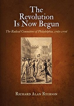 portada The Revolution is now Begun: The Radical Committees of Philadelphia, 1765-1776 (en Inglés)