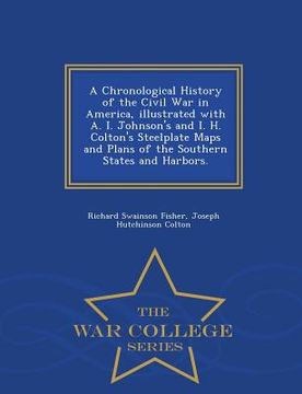 portada A Chronological History of the Civil War in America, Illustrated with A. I. Johnson's and I. H. Colton's Steelplate Maps and Plans of the Southern Sta