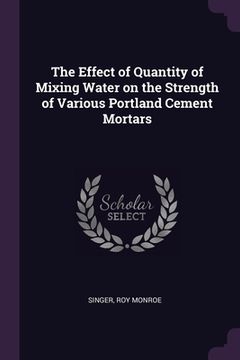 portada The Effect of Quantity of Mixing Water on the Strength of Various Portland Cement Mortars (en Inglés)