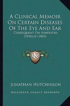 portada a clinical memoir on certain diseases of the eye and ear: consequent on inherited syphilis (1863) (in English)