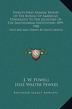 portada twenty-first annual report of the bureau of american ethnology to the secretary of the smithsonian institution 1899-1900: hopi katcinas drawn by nativ (en Inglés)