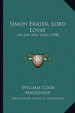 portada simon fraser, lord lovat: his life and times (1908) (en Inglés)