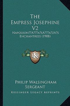 portada the empress josephine v2: napoleona acentsacentsa a-acentsa acentss enchantress (1908) (en Inglés)