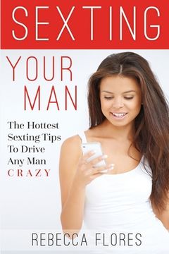 portada Sexting Your Man: The Hottest Sexting Tips To Drive Any Man Crazy (en Inglés)