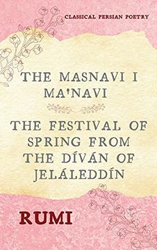 portada The Masnavi i Ma'Navi of Rumi (Complete 6 Books): The Festival of Spring From the Díván of Jeláleddín (en Inglés)