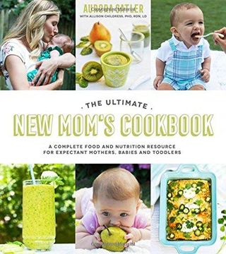 portada The Ultimate new Mom's Cookbook: A Complete Food and Nutrition Resource for Expectant Mothers, Babies and Toddlers (en Inglés)