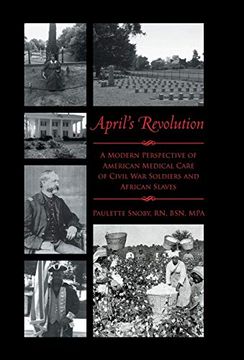 portada April'S Revolution: A Modern Perspective of American Medical Care of Civil war Soldiers and African Slaves (in English)