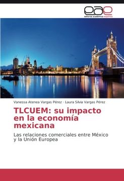 portada TLCUEM: su impacto en la economía mexicana: Las relaciones comerciales entre México y la Unión Europea (Spanish Edition)
