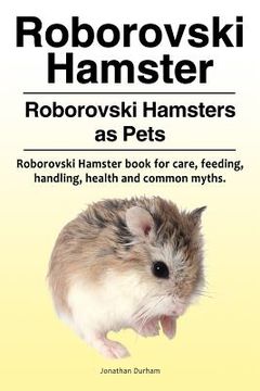 portada Roborovski Hamster. Roborovski Hamsters as Pets. Roborovski Hamster book for care, feeding, handling, health and common myths. (in English)