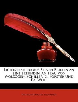portada Lichtstrahlen Aus Seinem Briefen an Eine Freundin, an Frau Von Wolzogen, Schiller, G. Forster Und F.A. Wolf. Funfte Auflage. (en Alemán)