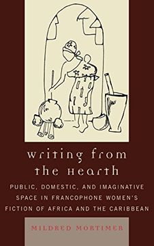 writing from the hearth,public, domestic, and imaginative space in francophone women´s fiction of africa and the caribbean