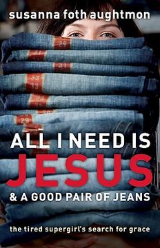 all i need is jesus and a good pair of jeans,the tired supergirl´s search for grace (en Inglés)