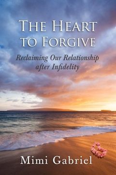 portada The Heart to Forgive: Reclaiming our relationship after infidelity